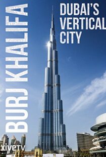 دانلود مستند Burj Khalifa: Dubai’s Vertical City 2011105418-406095012
